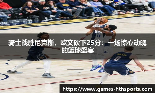 骑士战胜尼克斯,欧文砍下25分:一场惊心动魄的篮球盛宴