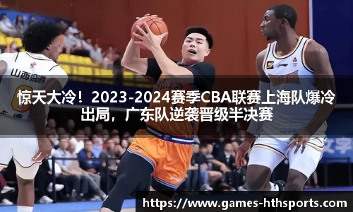 惊天大冷!2023-2024赛季CBA联赛上海队爆冷出局,广东队逆袭晋级半决赛