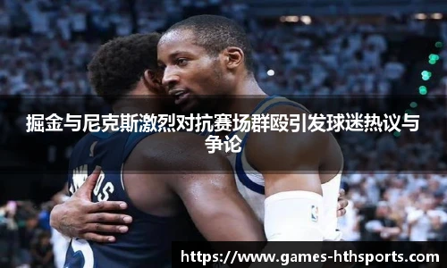 掘金与尼克斯激烈对抗赛场群殴引发球迷热议与争论
